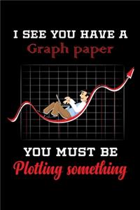 I See You Have A Graph Paper You Must Be Plotting Something