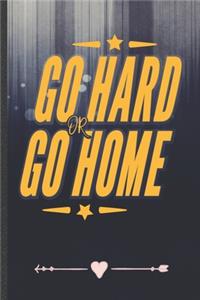 Go Hard or Go Home