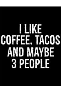 I Like Coffee, Tacos And Maybe 3 People: Coffee Journal Notebook - Coffee Lovers Gift - Journal - Diary - Coffee Gift - 8.5x11_100 College Ruled Notebook