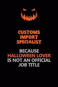Customs Import Specialist Because Halloween Lover Is Not An Official Job Title