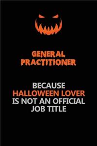 General practitioner Because Halloween Lover Is Not An Official Job Title