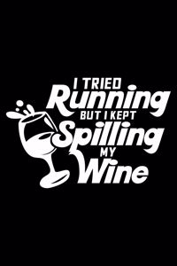 I tried running but I kept spilling my wine