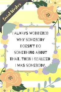 I always wondered why somebody doesn't do something about that. Then I realized I was somebody.