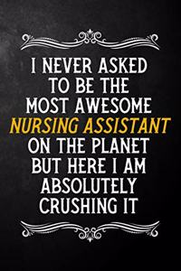 I Never Asked To Be The Most Awesome Nursing Assistant On The Planet