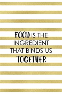 Food is the Ingredient that binds us together