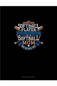Behind Every Softball Player Who Believes In Himself Is A Softball Mom Who Believed First