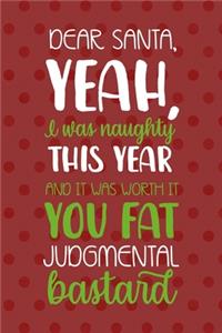 Dear Santa, Yeah, I Was Naughty This Year And It Was Worth It You Fat Judmental Bastard