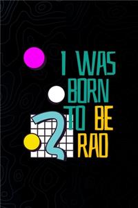 I Was Born To Be Rad