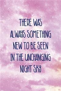 There Was Always Something New To Be Seen In the Unchanging Night Sky