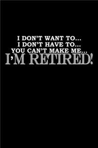 I Don't Have To. I Don't Have To... You Can't Make Me.. I'm Retired!