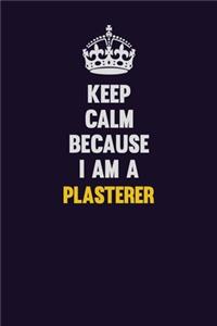 Keep Calm Because I Am A Plasterer