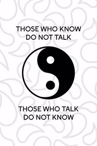 Those Who Know Do Not Talk Those Who Talk Do Not Know