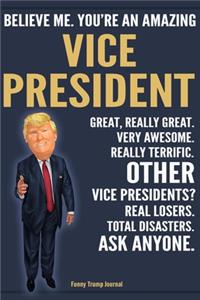 Funny Trump Journal - Believe Me. You're An Amazing Vice President Great, Really Great. Very Awesome. Really Terrific. Other Vice Presidents? Total Disasters. Ask Anyone.