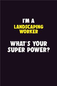 I'M A Landscaping Worker, What's Your Super Power?