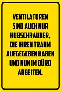 Ventilatoren sind auch nur Hubschrauber, die ihren Traum aufgegeben haben und nun im Büro arbeiten.