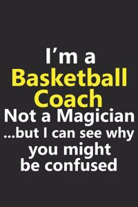 I'm a Basketball Coach Not A Magician But I Can See Why You Might Be Confused