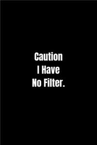 Caution I Have No Filter.