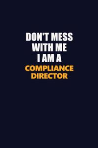 Don't Mess With Me I Am A Compliance Director