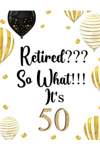 Retired? So What? It's 50