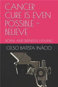 Cancer - Cure Is Even Possible - Believe