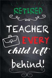 Retired Teacher Every Child Left Behind!