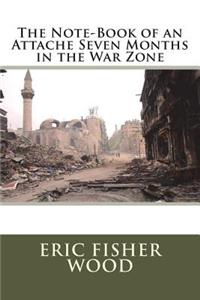 The Note-Book of an Attache Seven Months in the War Zone