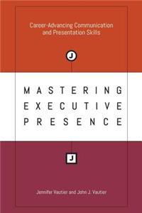 Mastering Executive Presence: Career-Advancing Communication and Presentation Skills