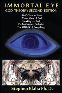 Immortal Eye: GOD THEORY: SECOND EDITION: God's View of Man, Man's View of God, Hawking vs. God, Predestination, Evolution, The ORIGIN of Everything