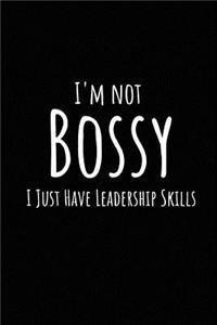 I'm Not Bossy I Just Have Leadership Skills