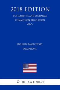 Security Based Swaps - Exemptions (Us Securities and Exchange Commission Regulation) (Sec) (2018 Edition)