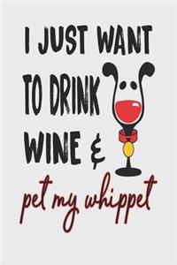 I Just Want to Drink Wine & Pet My Whippet