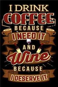 I Drink Coffee Because I Need It and Wine Because I Deserve It