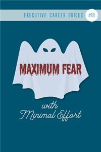 Maximum Fear with Minimal Effort