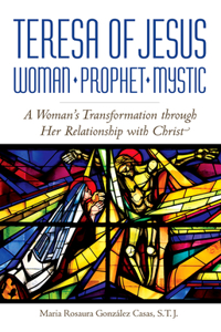 Teresa of Jesus: Woman, Prophet, Mystic