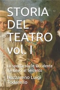 Storia del Teatro Vol. I: Lo Spettacolo in Occidente Dai Greci Al Seicento