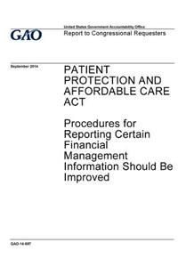 Patient Protection and Affordable Care Act, procedures for reporting certain financial management information should be improved