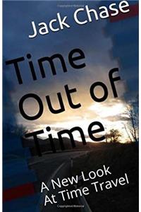 Time Out of Time: A New Look at Time Travel: Volume 1