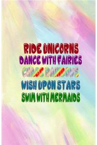 Ride Unicorns, Dance With Fairies, Chase Rainbows, Wish Upon Stars