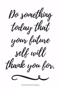 300 Page Dot Journal - Do Something Today That Your Future Self Will Thank You F