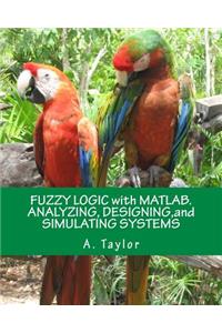 Fuzzy Logic with Matlab. Analyzing, Designing, and Simulating Systems
