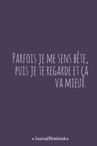 Parfois je me sens bete, puis je te regarde et ca va mieux.