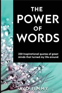 Power of Words: 250 inspirational quotes of great minds that turned my life around