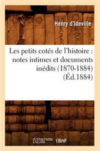 Les Petits Cotés de l'Histoire: Notes Intimes Et Documents Inédits (1870-1884) (Éd.1884)