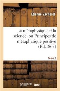 La Métaphysique Et La Science, Ou Principes de Métaphysique Positive. Tome 3