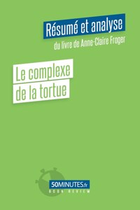 Le complexe de la tortue (Résumé et analyse du livre de Anne-Claire Froger)