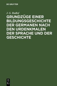 Grundzüge Einer Bildungsgeschichte Der Germanen Nach Den Urdenkmalen Der Sprache Und Der Geschichte