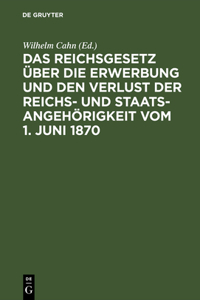 Das Reichsgesetz Über Die Erwerbung Und Den Verlust Der Reichs- Und Staatsangehörigkeit Vom 1. Juni 1870