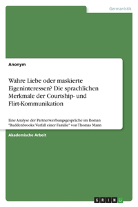 Wahre Liebe oder maskierte Eigeninteressen? Die sprachlichen Merkmale der Courtship- und Flirt-Kommunikation: Eine Analyse der Partnerwerbungsgespräche im Roman "Buddenbrooks: Verfall einer Familie" von Thomas Mann