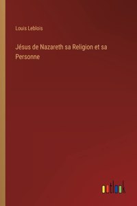 Jésus de Nazareth sa Religion et sa Personne