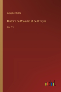 Histoire du Consulat et de l'Empire: Vol. 15